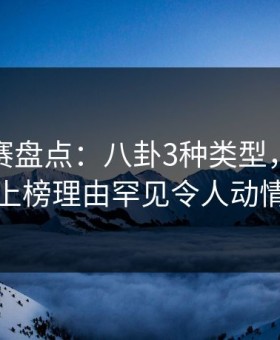 每日大赛盘点：八卦3种类型，当事人上榜理由罕见令人动情