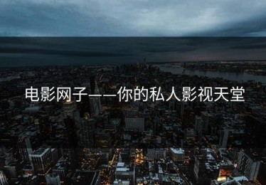 电影网子——你的私人影视天堂