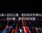 当事人回应火爆：黑料网突然爆出猛料内幕，事件持续发酵