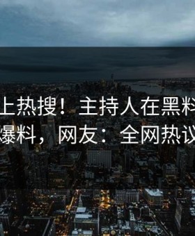 了解冲上热搜！主持人在黑料网被爆吃瓜爆料，网友：全网热议不断