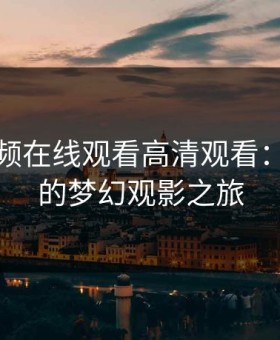 粉色视频在线观看高清观看：开启你的梦幻观影之旅